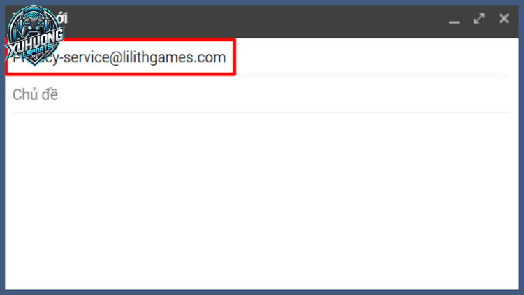 Chọn địa chỉ gửi là Privacy-service@lilithgames.com