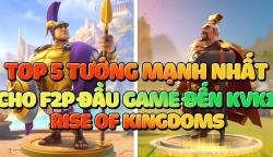 Top 5 tướng mạnh nhất đầu game trong Rise of Kingdoms